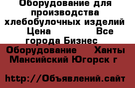 Оборудование для производства хлебобулочных изделий  › Цена ­ 350 000 - Все города Бизнес » Оборудование   . Ханты-Мансийский,Югорск г.